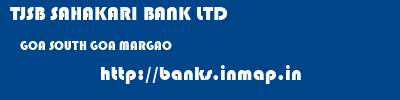TJSB SAHAKARI BANK LTD  GOA SOUTH GOA MARGAO   banks information 